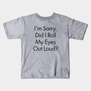 Did I Roll My Eyes Out Loud? Kids T-Shirt